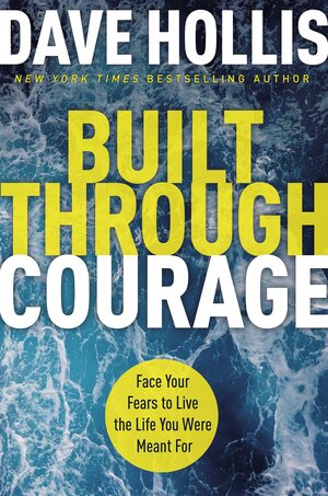 Built Through Courage: Face Your Fears to Live the Life You Were Meant For by Dave Hollis