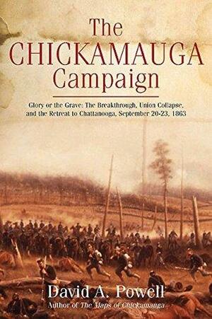 The Chickamauga Campaign - Glory or the Grave: The Breakthrough, the Union Collapse, and the Defense of Horseshoe Ridge, September 20, 1863 by David A. Powell