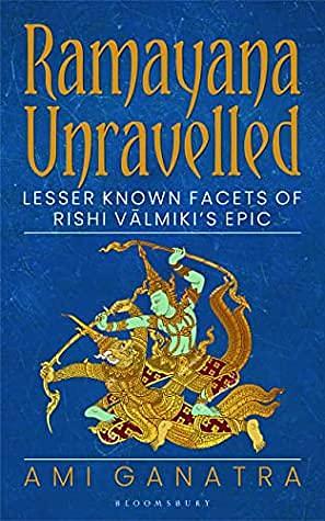 Ramayana Unravelled: Lesser Known Facets of Rishi Vālmiki's Epic by Ami Ganatra