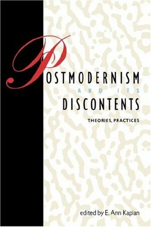 Postmodernism and Its Discontents: Theories, Practices by E. Ann Kaplan