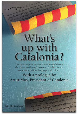 What's up with Catalonia? by Carme Forcadell, Nuria Bosch, Cristina Perales-García, Salvador Garcia-Ruiz, Oriol Junqueras, Salvador Cardus, Josep Maria Ganyet, Laia Balcells, Pere Mayans Balcells, Ramon Tremosa i Balcells, Edward Hugh, Roger Buch I Ros, Matthew Tree, Miquel Strubell, Mary Ann Newman, Enric Pujol Casademont, Eva Piquer, Muriel Casals, J.C. Major, Ignasi Aragay, Xavier Solano, Alfred Bosch, Laura Borràs, Joan Canadell, Artur Mas, Vicent Sanchis, Elisenda Paluzie, Àlex Hinojo, F. Xavier Vila, Andreu Domingo, Liz Castro, M. Carme Junyent, Vicent Partal, Josep M. Muñoz, Marta Rovira-Martínez, Pau Canaleta, Germà Bel