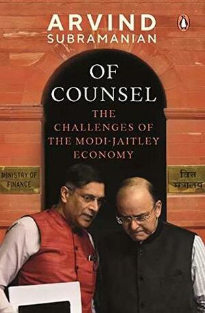 Of Counsel: The Challenges of the Modi-Jaitley Economy by Arvind Subramanian