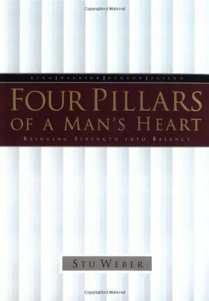 Four Pillars of a Man's Heart: Bringing Strength into Balance by Stuart K. Weber