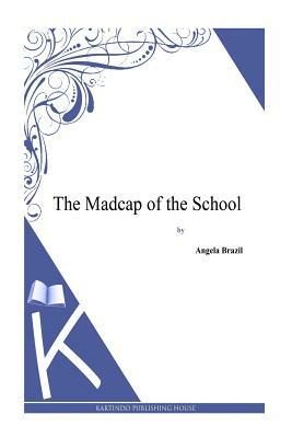 The Madcap of the School by Angela Brazil