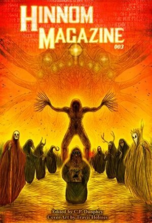 Hinnom Magazine Issue 003 by Travis Holmes, Jack Lothian, Steve Toase, David Turton, Adrian Ludens, D.J. Tyrer, Dan Coxon, Joachim Heijndermans, C.P. Dunphey, Philip Fracassi, Jim Horlock