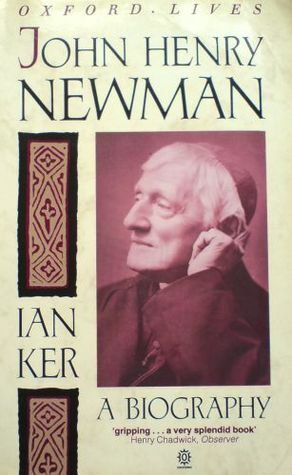 John Henry Newman: A Biography by Ian Ker