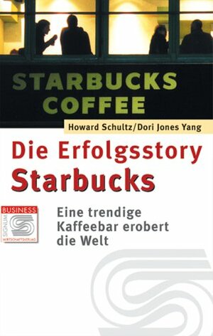 Die Erfolgsstory Starbucks: Eine Trendige Kaffeebar Erobert Die Welt by Howard Schultz, Dori Jones Yang