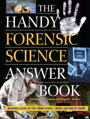 The Handy Forensic Science Answer Book: Reading Clues at the Crime Scene, Crime Lab and in Court by Patricia Barnes-Svarney, Thomas E. Svarney