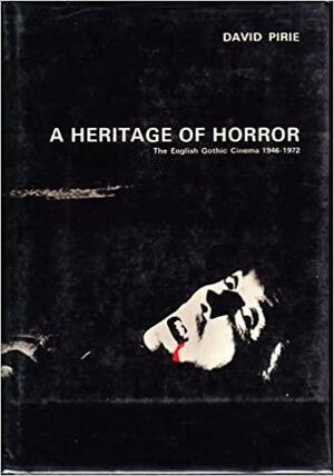 A Heritage of Horror: The English Gothic Cinema 1946-1972 by David Pirie