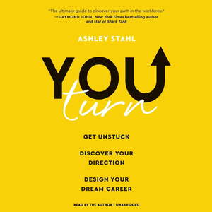 You Turn: Get Unstuck, Discover Your Direction, and Design Your Dream Career by Ashley Stahl