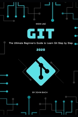 Git: The Ultimate Beginner's Guide to Learn Git Step by Step by Mem Lnc, John Bach