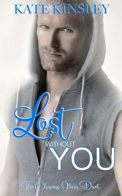 Lost Without You: Chasing Olivia Duet Two by Kate Kinsley