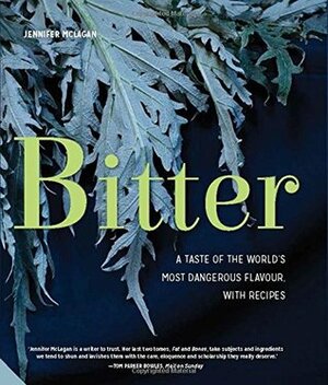 Bitter: A Taste of the World's Most Dangerous Flavour by Jennifer McLagan