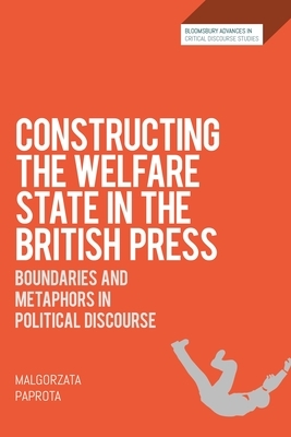 Constructing the Welfare State in the British Press: Boundaries and Metaphors in Political Discourse by Malgorzata Paprota