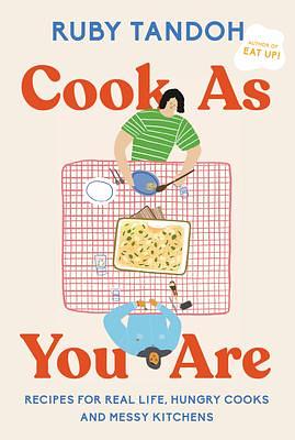 Cook As You Are: Recipes for Real Life, Hungry Cooks, and Messy Kitchens by Ruby Tandoh, Ruby Tandoh