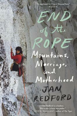 End of the Rope: Mountains, Marriage, and Motherhood by Jan Redford