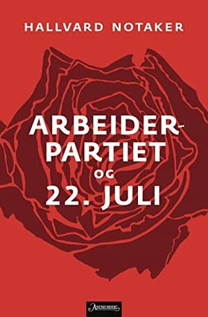 Arbeiderpartiet og 22. juli by Hallvard Notaker