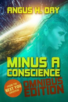 Minus A Conscience: Omnibus: A Next You Novel by Angus H. Day