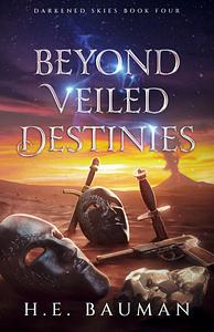 Beyond Veiled Destinies by H.E. Bauman