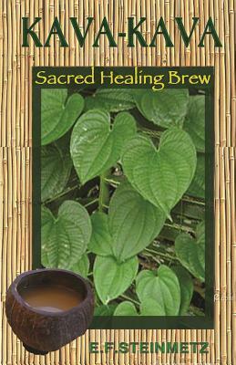 Kava-Kava: Sacred Healing Brew by Beverly A. Potter, E. F. Steinmetz