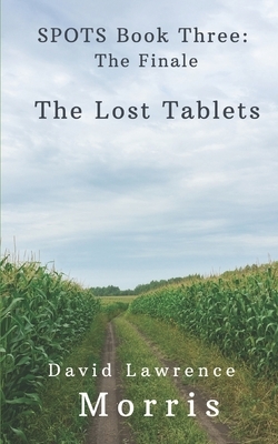 Spots: The Finale: The Lost Tablets by David Lawrence Morris