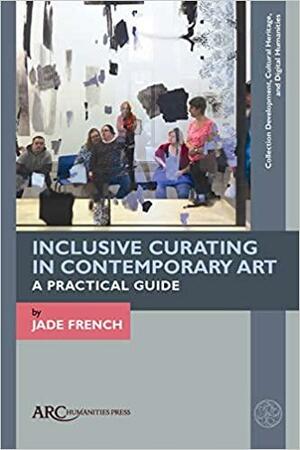 Inclusive Curating in Contemporary Art: A Practical Guide by Jade French