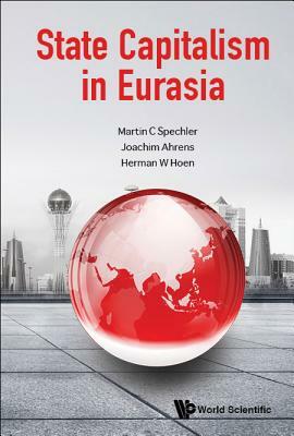 State Capitalism in Eurasia by Joachim Ahrens, Martin C. Spechler, Herman W. Hoen
