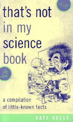 That's Not in My Science Book: A Compilation of Little-Known Facts by Kate Kelly