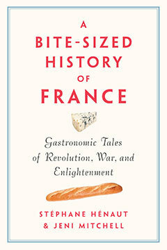 A Bite-Sized History of France: Delicious, Gastronomic Tales of Revolution, War, and Enlightenment by Jeni Mitchell, Stephane Henaut