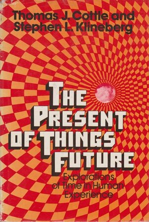 The Present Of Things Future; Explorations Of Time In Human Experience by Thomas J. Cottle