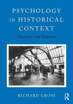 Psychology in Historical Context: Theories and Debates by Richard Gross