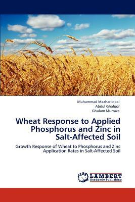 Wheat Response to Applied Phosphorus and Zinc in Salt-Affected Soil by Abdul Ghafoor, Muhammad Mazhar Iqbal, Ghulam Murtaza