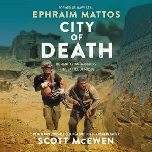 City of Death: Humanitarian Warriors in the Battle of Mosul by Scott McEwen