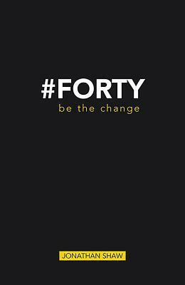 #forty: Be the Change by Jonathan Shaw