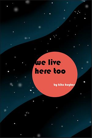 We Live Here Too by Kiku Hughes