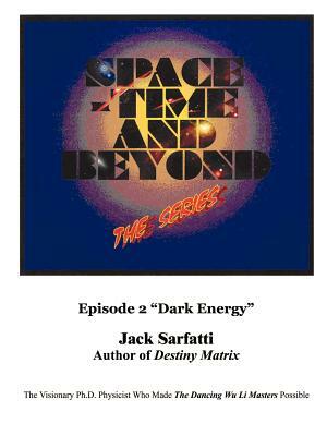 Space - Time and Beyond II: The Series: Episode 2 Dark Energy by Jack Sarfatti