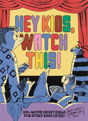 Hey Kids, Watch This!: 100+ Movie Night Ideas for Every Kind of Kid (and Their Grown-ups, Too!) by A24