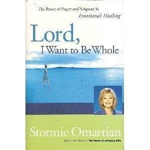 Lord, I Want to Be Whole by Stormie Omartian, Stormie Omartian