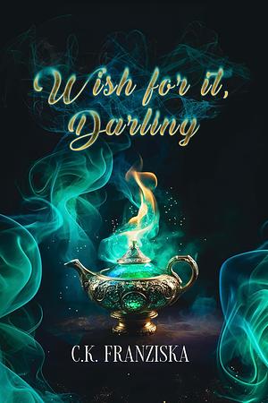 Wish for It, Darling by C.K. Franziska