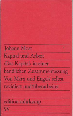 Kapital und Arbeit &gt;Das Kapital&lt; in einer handlichen Zusammenfassung Von Marx und Engels selbst revidiert und überarbeitet by Johann Joseph Most