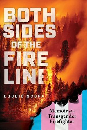 Both Sides of the Fire Line: Memoir of a Transgender Firefighter by Bobbie Scopa