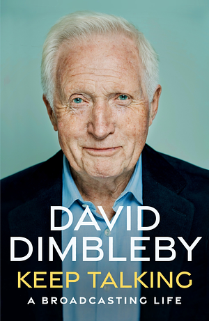 Keep Talking: A Broadcasting Life by David Dimbleby