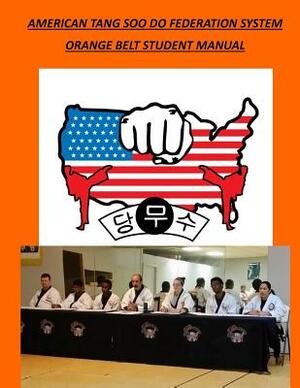 American Tang Soo Do Federation System: Orange Belt Student Manual by David A. Wilson