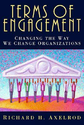 Terms of Engagement: Changing the Way We Change Organizations by Peter Block, Richard H. Axelrod
