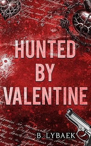 Hunted by Valentine: A Dark Mafia Tragedy by B. Lybaek