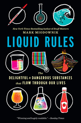 Liquid Rules: The Delightful and Dangerous Substances That Flow Through Our Lives by Mark Miodownik