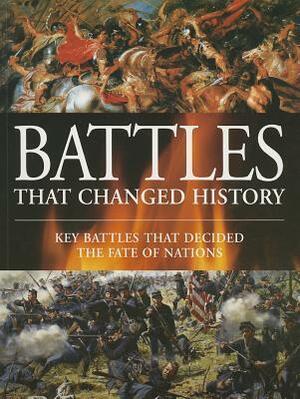 Battles that Changed History by Rob S. Rice, Christer Jörgensen, Martin J. Dougherty, Chris McNab, Michael F. Pavkovic, Ian Dickie, Phyllis G. Jestice, Kelly DeVries