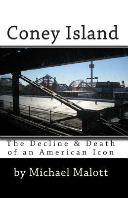 Coney Island: The Decline & Death of an American Icon by Michael Malott