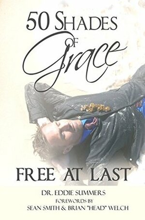 50 Shades of Grace (Christian Life): Free At Last by Eddie Summers, Sean Smith, Brian Welch