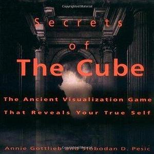 Secrets of the Cube: The Ancient Visualization Game That Reveals Your True Self by Annie Gottlieb, Annie Gottlieb, Slobodan D. Pesic